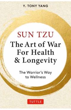 Sun Tzu: The Art of War for Health & Longevity: The Warrior's Way to Wellness - Y. Tony Yang
