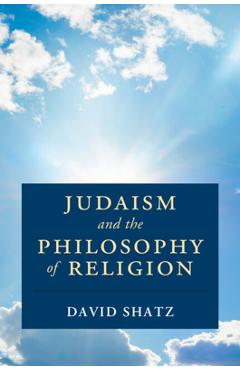 Judaism and the Philosophy of Religion - David Shatz