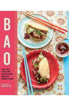 Bao: Asian-Style Fluffy Buns, Dim Sum & More from Your Bamboo Steamer - Loretta Liu