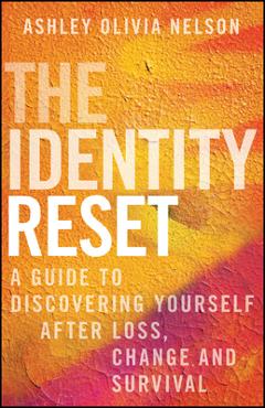 The Identity Reset: A Guide to Discovering Yourself After Loss, Change, and Survival - Ashley Olivia Nelson
