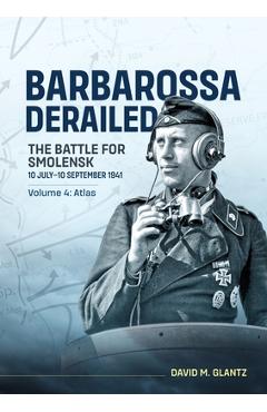 Barbarossa Derailed the Battle for Smolensk 10 July-10 September 1941 Volume 4: Atlas - David M. Glantz