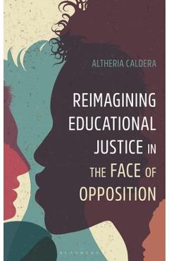 Reimagining Educational Justice in the Face of Opposition - Altheria Caldera
