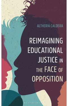 Reimagining Educational Justice in the Face of Opposition - Altheria Caldera
