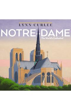 Notre-Dame: The World's Cathedral - Lynn Curlee