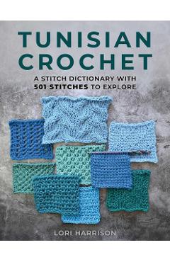 Tunisian Crochet: A Stitch Dictionary with 501 Stitches to Explore - Lori Harrison
