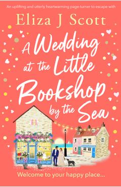 A Wedding at the Little Bookshop by the Sea: An Utterly Charming Romance to Escape with - Eliza J. Scott