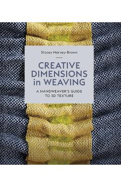 Creative Dimensions in Weaving: A Handweaver's Guide to 3D Texture -