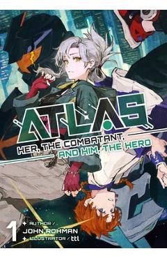 Atlas: Her, the Combatant, and Him, the Hero Volume 1 - John W. Rohman