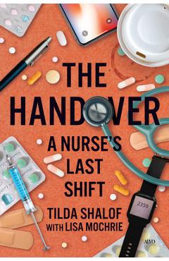The Handover: A Nurse's Last Shift - Tilda Shalof