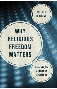 Why Religious Freedom Matters: Human Rights and Human Flourishing - Allen D. Hertzke