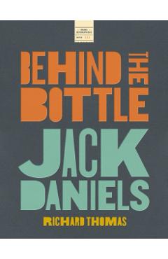 Jack Daniels: Behind the Bottle: The Masters, the Whiskey, and the Legend of the American Icon