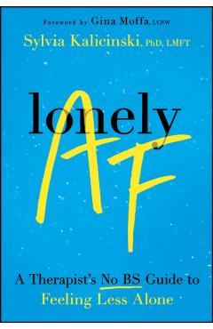 Lonely AF: A Therapist's No-Bs Guide to Feeling Less Alone - Sylvia Kalicinski