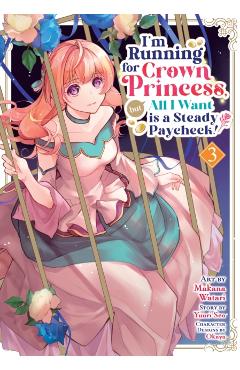 I'm Running for Crown Princess, But All I Want Is a Steady Paycheck! (Manga) Vol. 3 - Yuuri Seo