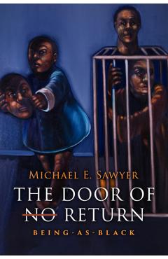 The Door of No Return: Being-As-Black - Michael E. Sawyer