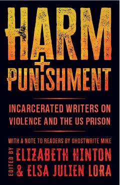 Harm and Punishment: Incarcerated Writers on Violence and the Us Prison - Elizabeth Hinton