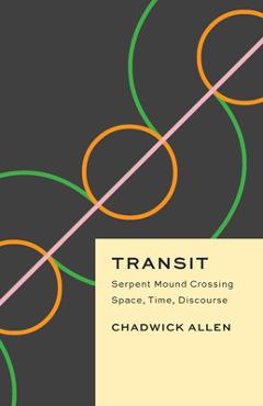 Transit: Serpent Mound Crossing Space, Time, Discourse - Chadwick Allen