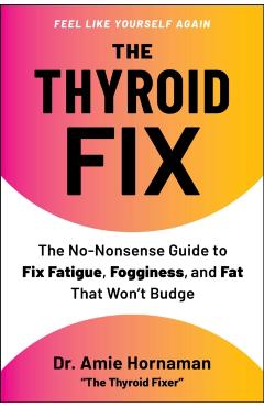 The Thyroid Fix: The No-Nonsense Guide to Fix Fatigue, Fogginess, and Fat That Won't Budge - Amie Hornaman
