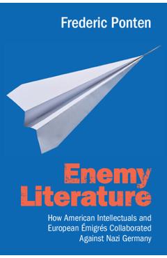 Enemy Literature: How American Intellectuals and European Émigrés Collaborated Against Nazi Germany