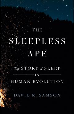 The Sleepless Ape: The Story of Sleep in Human Evolution - David R. Samson