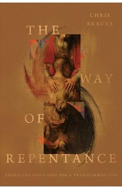 The Way of Repentance: Embracing God's Gift for a Transformed Life - Chris Brauns