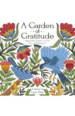 A Garden of Gratitude: Inspirational Quotes to Color, Heal, and Empower - Lucy Rose