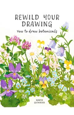 Rewild Your Drawing: How to Draw Botanicals - Marta Glowacka-siebor