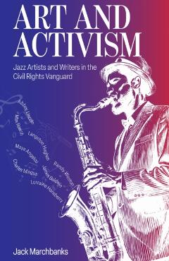 Art and Activism: Jazz Artists and Writers in the Civil Rights Vanguard - Jack Marchbanks