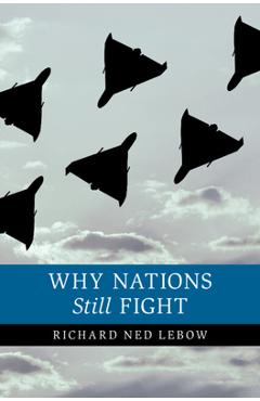 Why Nations Still Fight - Richard Ned Lebow