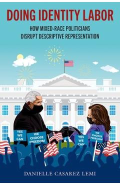 Doing Identity Labor: How Mixed-Race Politicians Disrupt Descriptive Representation - Danielle Casarez Lemi