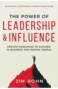 The Power of Leadership and Influence: Proven Principles to Succeed in Business and Inspire People - Jim Rohn