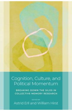 Cognition, Culture, and Political Momentum: Breaking Down the Silos in Collective Memory Research - Astrid Erll