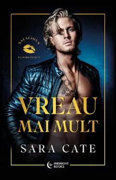 Vreau mai mult. Seria Salacious Players Club Vol.3 - Sara Cate - MIDNIGHT BOOKS Vreau mai mult. Seria Salacious Players Club Vol.3 - Sara Cate - MIDNIGHT BOOKS