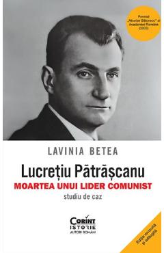 Lucretiu Patrascanu. Moartea unui lider comunist. Studiu de caz