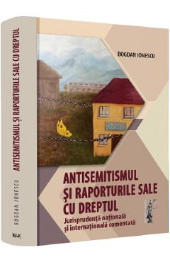 Antisemitismul si raporturile sale cu dreptul - Bogdan Ionescu - UNIVERSUL JURIDIC Antisemitismul si raporturile sale cu dreptul - Bogdan Ionescu - UNIVERSUL JURIDIC