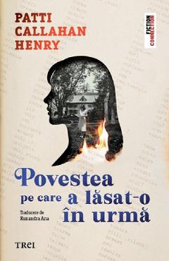 Povestea pe care a lasat-o in urma - Patti Callahan Henry - TREI Povestea pe care a lasat-o in urma - Patti Callahan Henry - TREI