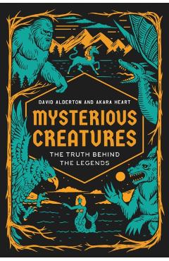 Mysterious Creatures: The Truth Behind the Legends - David Alderton