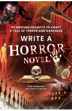 Write a Horror Novel: 99 Writing Prompts to Craft a Tale of Terror and Darkness - Erik Patterson