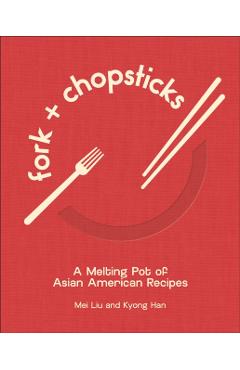 Fork and Chopsticks: A Melting Pot of Asian American Recipes - Mei Liu