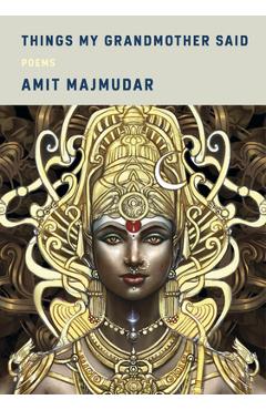 Things My Grandmother Said: Poems - Amit Majmudar