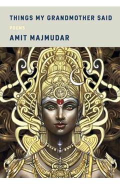 Things My Grandmother Said: Poems - Amit Majmudar