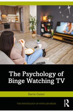 The Psychology of Binge Watching TV - Barrie Gunter