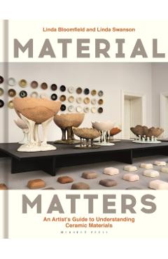 Material Matters: An Artist's Guide to Understanding Ceramic Materials - Linda Bloomfield
