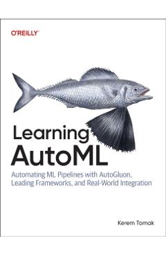 Learning Automl: Automating ML Pipelines with Autogluon, Leading Frameworks, and Real-World Integration - Kerem Tomak