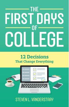 The First Days of College: 12 Decisions That Change Everything - Steven L. Vanderstaay