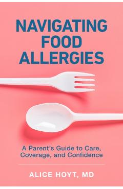 Navigating Food Allergies: A Parent's Guide to Care, Coverage, and Confidence - Alice Hoyt