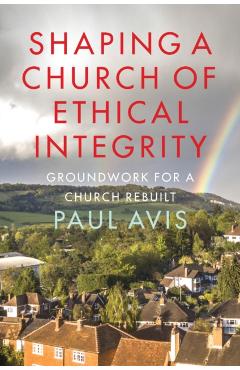 Shaping a Church of Ethical Integrity: Groundwork for a Church Rebuilt - Paul Avis