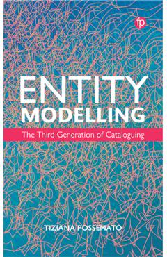 Entity Modelling: The Third Generation of Cataloguing - Tiziana Possemato