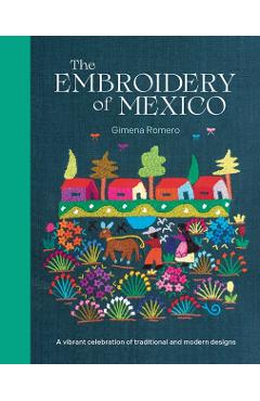 The Embroidery of Mexico: A Vibrant Celebration of Traditional and Modern Designs - Gimena Romero