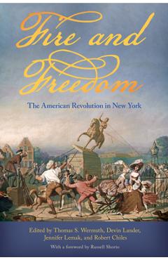 Fire and Freedom: The American Revolution in New York - Thomas S. Wermuth