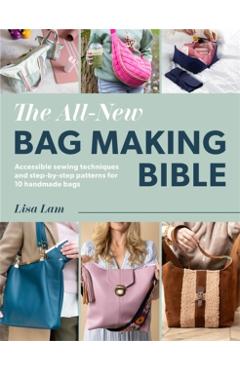 The Designer Bag Making Bible: Achievable Techniques and Desirable Patterns for High-End Handmade Bags - Lisa Lam